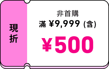 非首購 滿 ¥9,999（含）現折 ¥500
