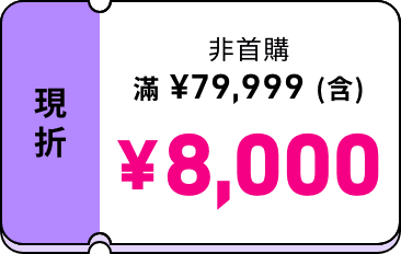非首購 滿 ¥79,999（含）現折 ¥8,000